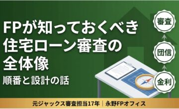 FPが知っておくべき住宅ローン審査の全体像